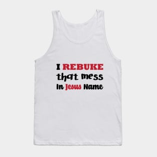 I Rebuke That Mess In The Name Of Jesus Tank Top